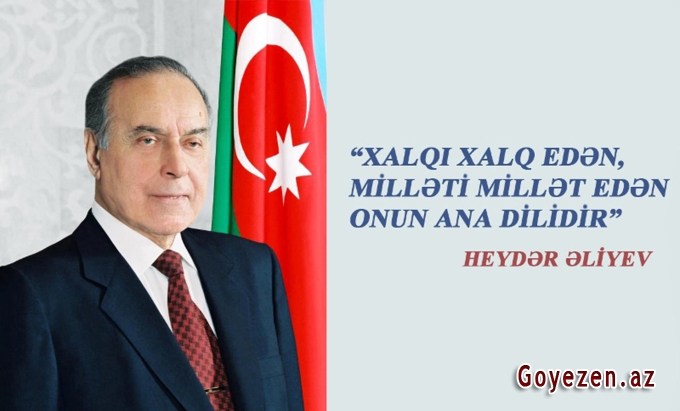 Ulu Öndər Heydər Əliyev: “Xalqı xalq edən, milləti millət edən onun ana dilidir”